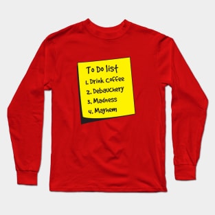 To Do List: Coffee, Debauchery, Madness, Mayhem Long Sleeve T-Shirt